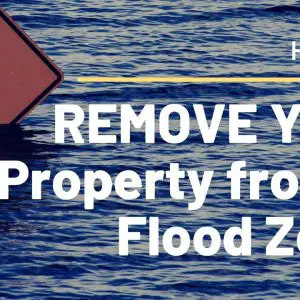 How to REMOVE Your Property From a Flood Zone