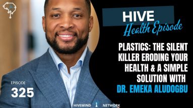 Ep 325: Plastics- The Silent Killer Eroding Your Health & A Simple Solution With Dr. Emeka Aludogbu