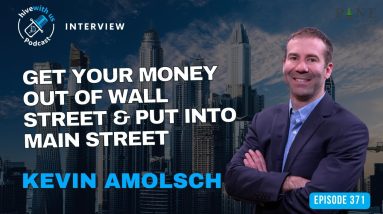 Ep 371: Get Your Money Out Of Wall Street & Put Into Main Street With Kevin Amolsch