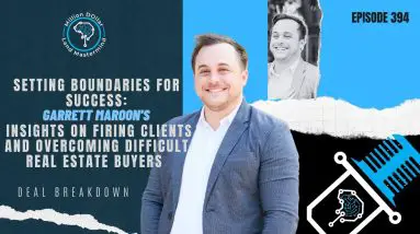 Ep 394: Garrett Maroon's Insights on Firing Clients and Overcoming Difficult Real Estate Buyers